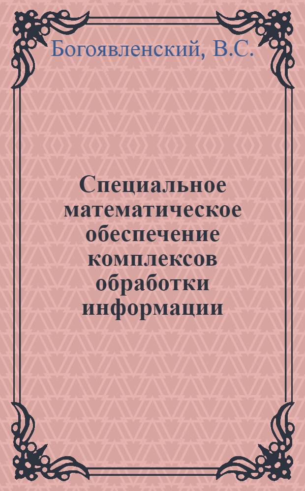 Специальное математическое обеспечение комплексов обработки информации : Учеб. пособие : Вып. 1-2