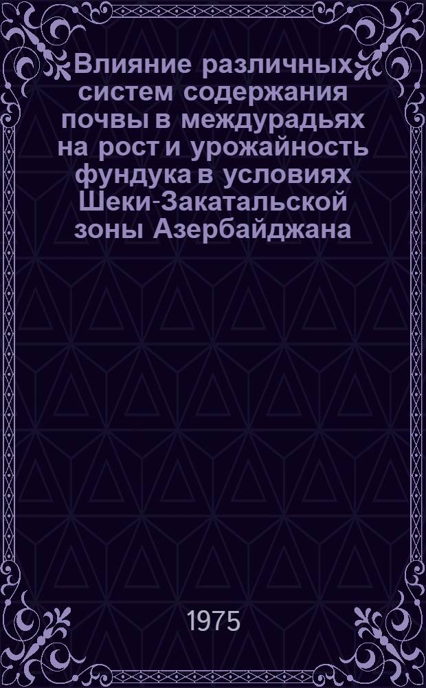 Влияние различных систем содержания почвы в междурадьях на рост и урожайность фундука в условиях Шеки-Закатальской зоны Азербайджана : Автореф. дис. на соиск. учен. степени к. с.-х. н