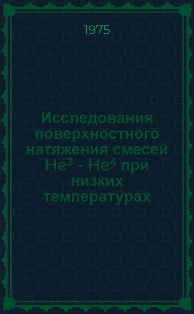 Исследования поверхностного натяжения смесей He³ - He⁴ при низких температурах : Автореф. дис. на соиск. учен. степени канд. физ.-мат. наук : (01.04.09)