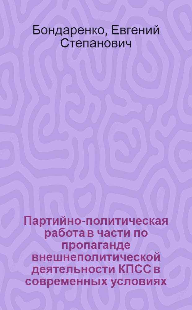 Партийно-политическая работа в части по пропаганде внешнеполитической деятельности КПСС в современных условиях : Учеб. пособие