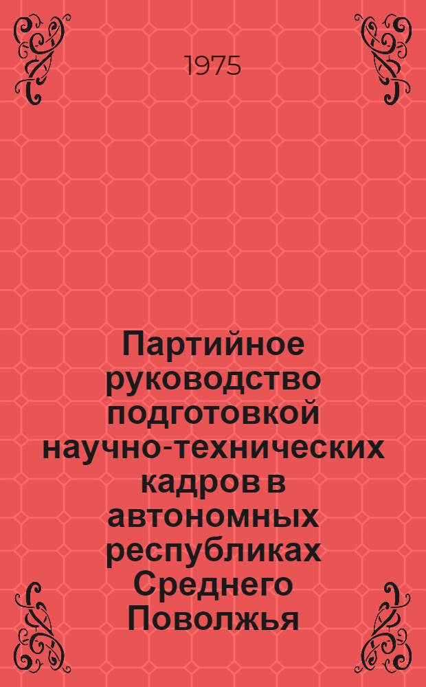Партийное руководство подготовкой научно-технических кадров в автономных республиках Среднего Поволжья (1959-1965 гг.) : Автореф. дис. на соиск. учен. степени канд. ист. наук : (07.00.01)