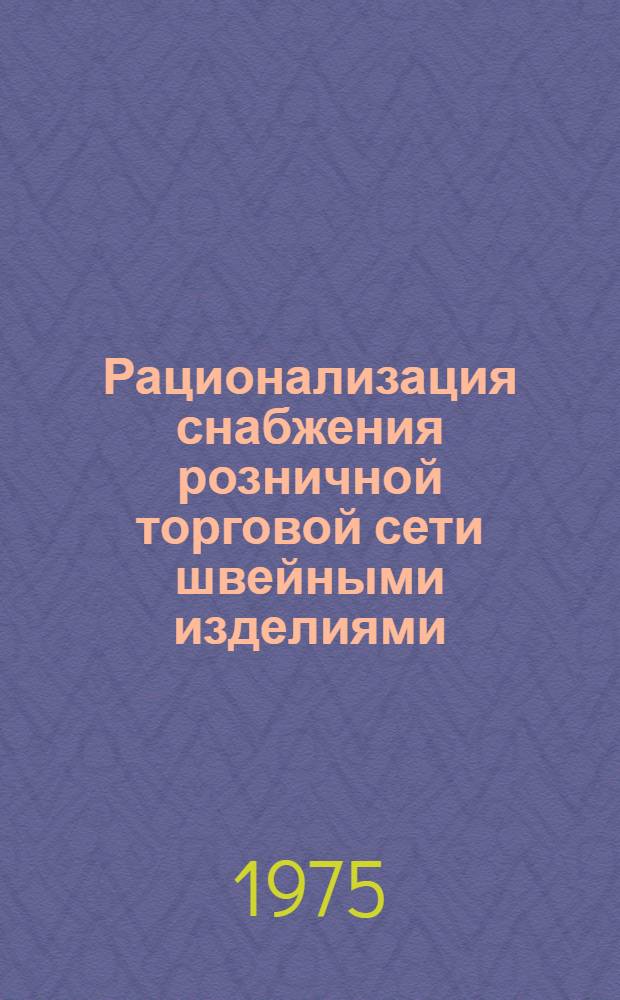 Рационализация снабжения розничной торговой сети швейными изделиями : (На примере кооперативной торговли УССР) : Автореф. дис. на соиск. учен. степени канд. экон. наук : (08.00.05)