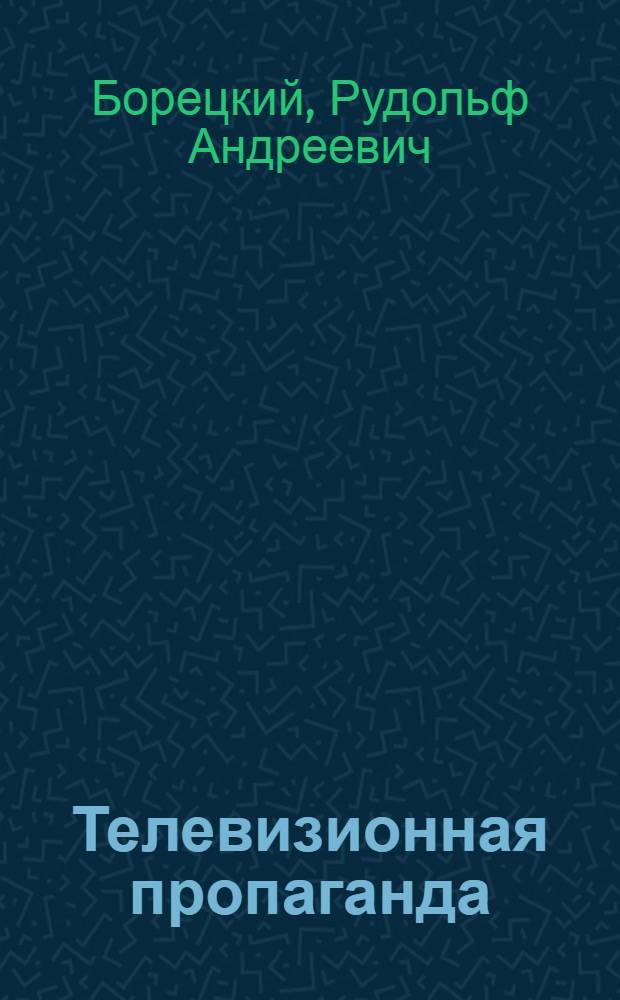 Телевизионная пропаганда : Проблемы методологии, методики прогнозирования : Автореф. дис. на соиск. учен. степени д-ра филол. наук : (10.01.10)