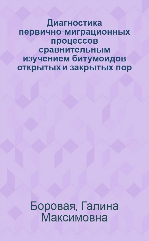 Диагностика первично-миграционных процессов сравнительным изучением битумоидов открытых и закрытых пор : Автореф. дис. на соиск. учен. степени канд. геол.-минерал. наук : (04.00.02)
