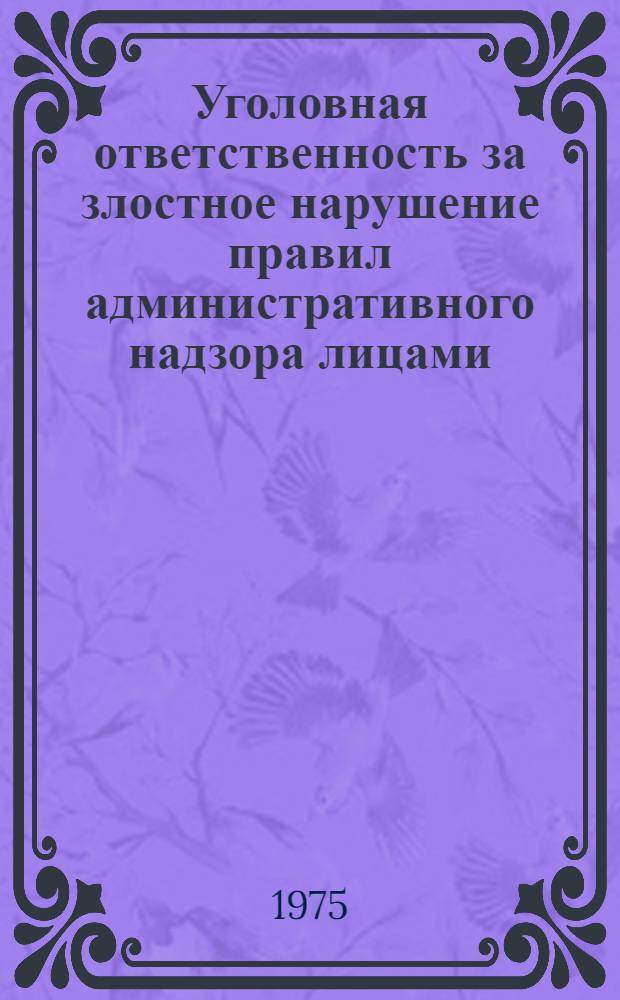 Уголовная ответственность за злостное нарушение правил административного надзора лицами, освобожденными из мест лишения свободы : Автореф. дис. на соиск. учен. степени к. ю. н