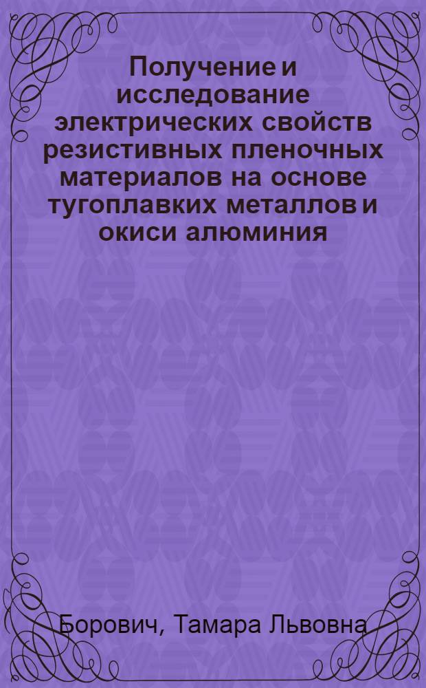 Получение и исследование электрических свойств резистивных пленочных материалов на основе тугоплавких металлов и окиси алюминия : Автореф. дис. на соиск. учен. степени к. т. н