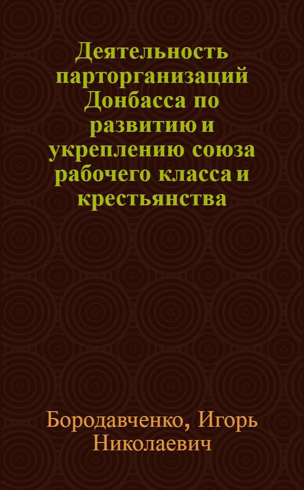 Деятельность парторганизаций Донбасса по развитию и укреплению союза рабочего класса и крестьянства (1933-1937 гг.) : Автореф. дис. на соиск. учен. степени канд. ист. наук : (07.00.01)