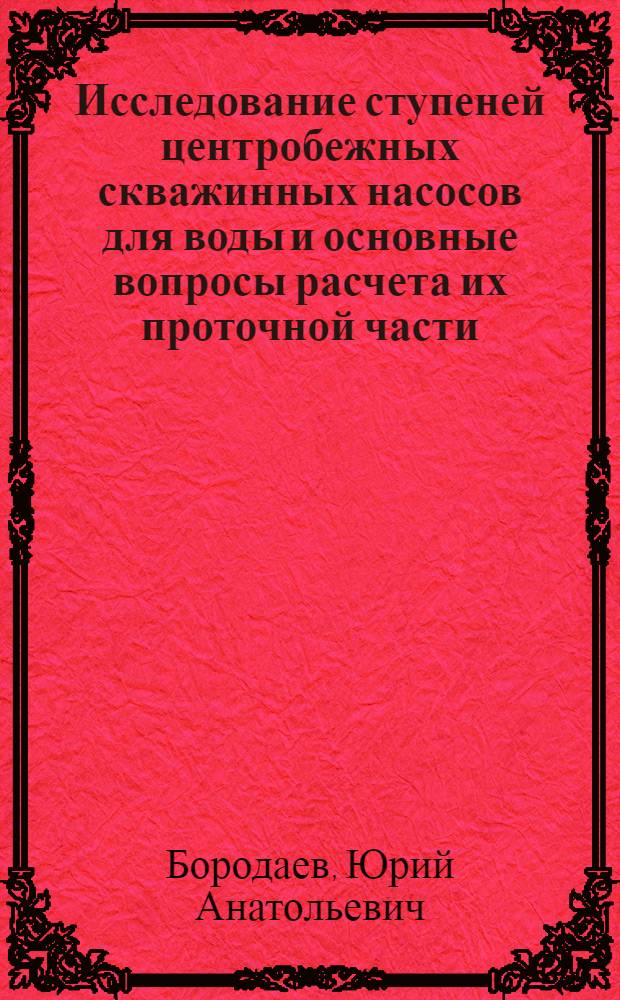 Исследование ступеней центробежных скважинных насосов для воды и основные вопросы расчета их проточной части : Автореф. дис. на соиск. учен. степени канд. техн. наук : (05.04.03)