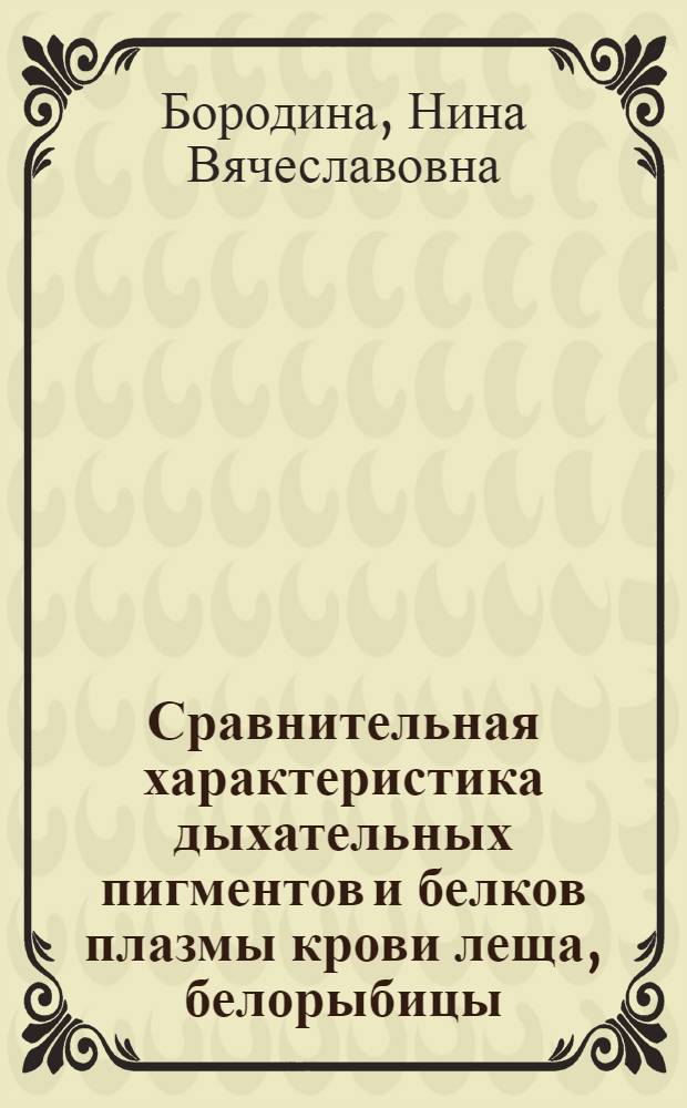 Сравнительная характеристика дыхательных пигментов и белков плазмы крови леща, белорыбицы, стальноголового и куринского лососей в связи с их экологией : Автореф. дис. на соиск. учен. степени канд. биол. наук : (03.00.10)