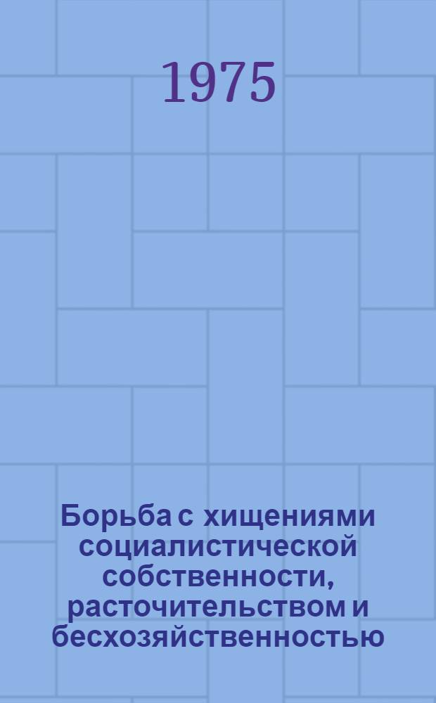 Борьба с хищениями социалистической собственности, расточительством и бесхозяйственностью : Сборник нормат. актов