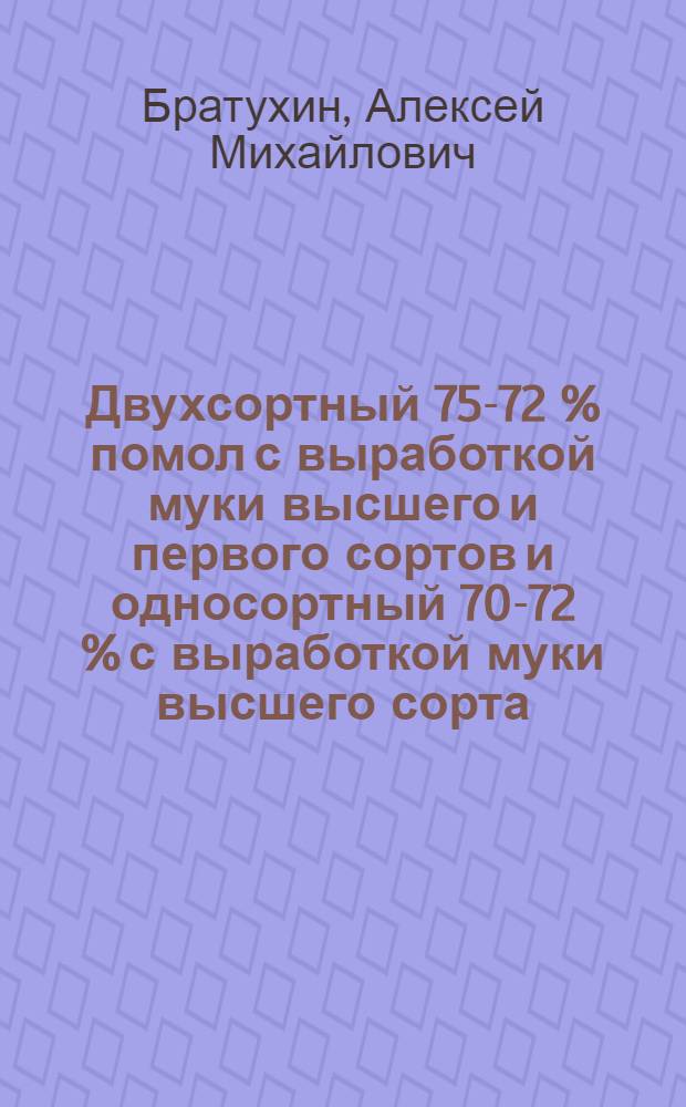 Двухсортный 75-72 % помол с выработкой муки высшего и первого сортов и односортный 70-72 % с выработкой муки высшего сорта