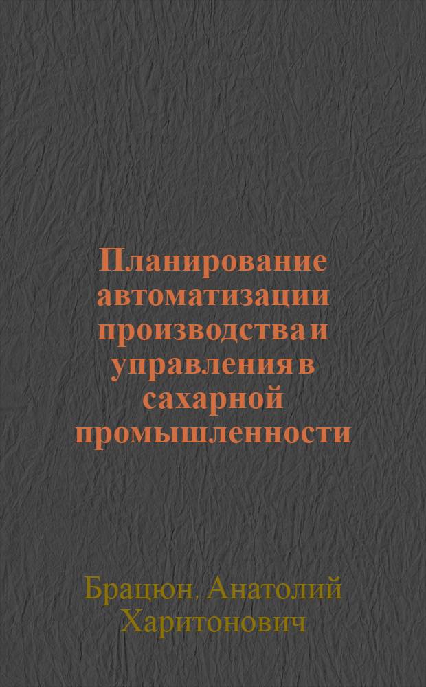 Планирование автоматизации производства и управления в сахарной промышленности : Автореф. дис. на соиск. учен. степени канд. экон. наук : (08.00.05)