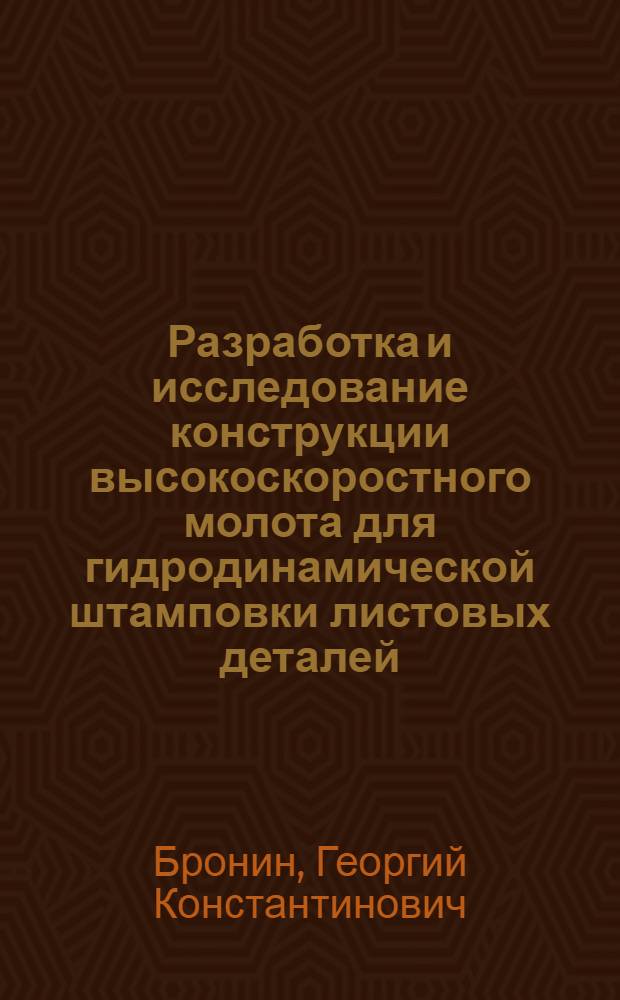 Разработка и исследование конструкции высокоскоростного молота для гидродинамической штамповки листовых деталей : Автореф. дис. на соиск. учен. степени канд. техн. наук : (05.03.05)