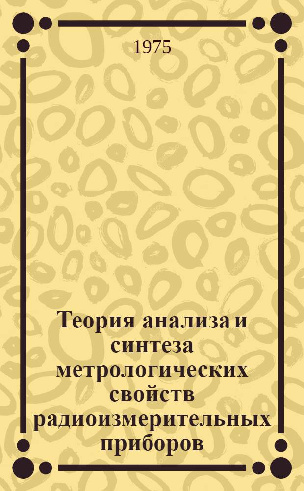 Теория анализа и синтеза метрологических свойств радиоизмерительных приборов : Автореф. дис. на соиск. учен. степени д. т. н