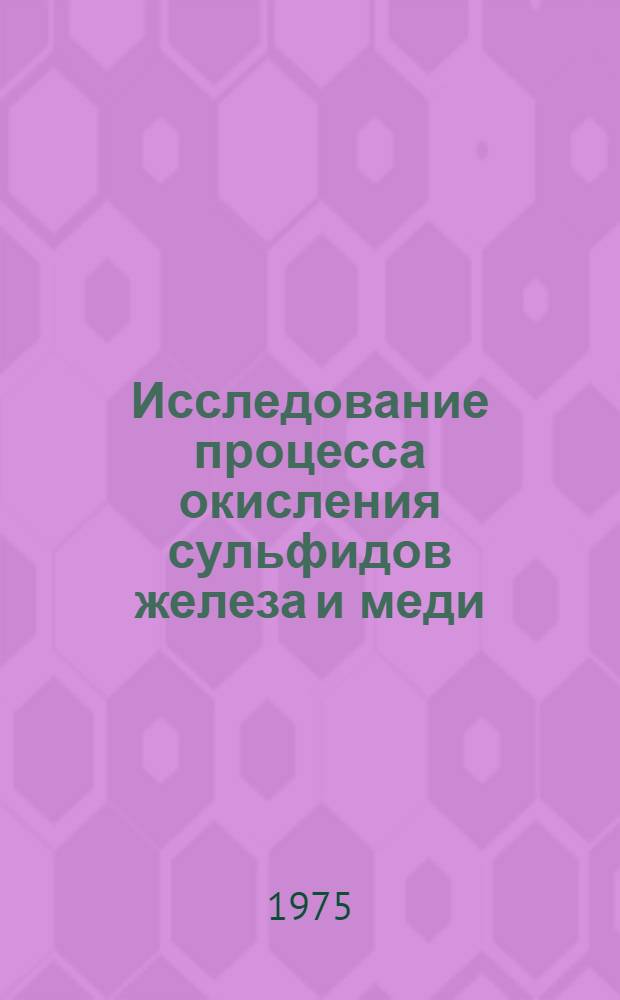 Исследование процесса окисления сульфидов железа и меди : Автореф. дис. на соиск. учен. степени канд. техн. наук : (05.16.03)