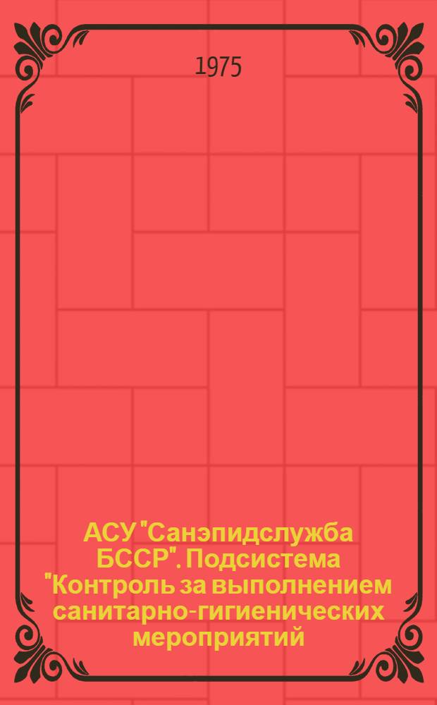 АСУ "Санэпидслужба БССР". Подсистема "Контроль за выполнением санитарно-гигиенических мероприятий, направленных на оздоровление условий труда, быта и внешней среды" : Рабочий проект "Инструкция о порядке передачи информации санитарно-эпидемиологическими станциями Республики в РИВЦ МЗ БССР. МЗЗ. 02.0.000.ИЗ : Тема: 0.69.477а