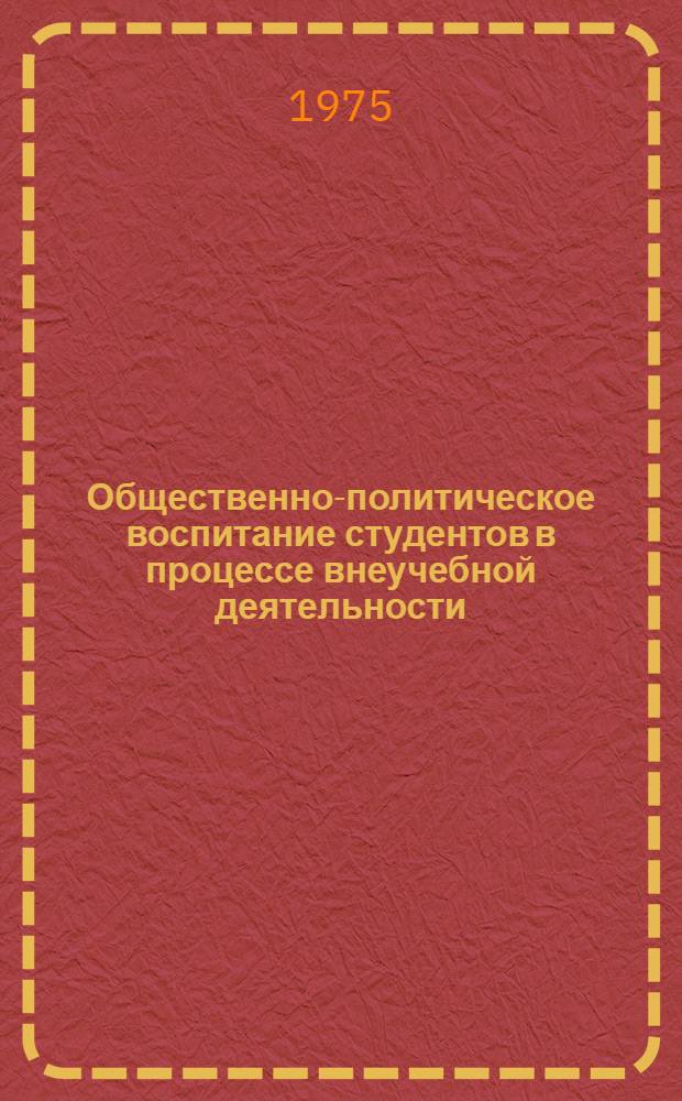 Общественно-политическое воспитание студентов в процессе внеучебной деятельности : (На материалах вузов БССР) : Автореф. дис. на соиск. учен. степени канд. пед. наук : (13.00.01)