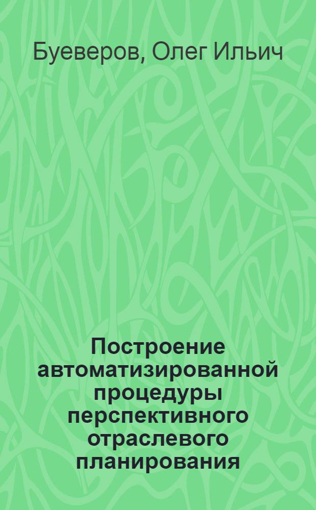 Построение автоматизированной процедуры перспективного отраслевого планирования : Автореф. дис. на соиск. учен. степени канд. техн. наук : (05.13.01)