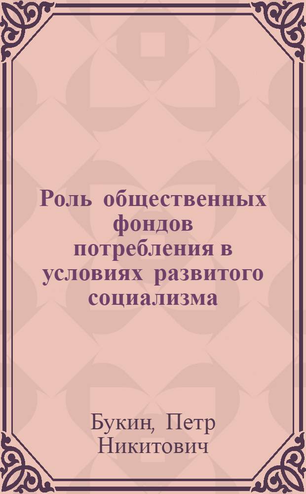 Роль общественных фондов потребления в условиях развитого социализма : Автореф. дис. на соиск. учен. степени канд. экон. наук : (08.00.01)