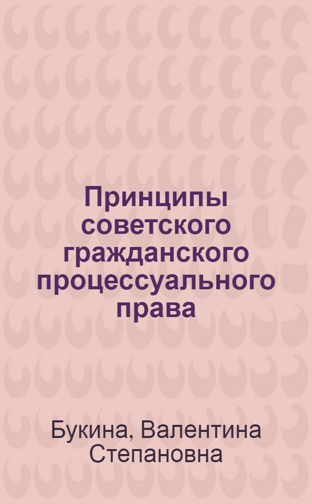 Принципы советского гражданского процессуального права : (Теорет. вопросы понятия и системы) : Автореф. дис. на соиск. учен. степени канд. юрид. наук : (12.00.03)