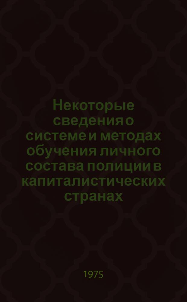 Некоторые сведения о системе и методах обучения личного состава полиции в капиталистических странах : (Материалы к лекции)