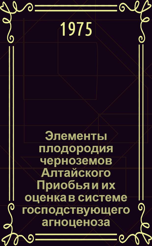 Элементы плодородия черноземов Алтайского Приобья и их оценка в системе господствующего агноценоза : Автореф. дис. на соиск. учен. степени д-ра с.-х. наук : (06.01.03)