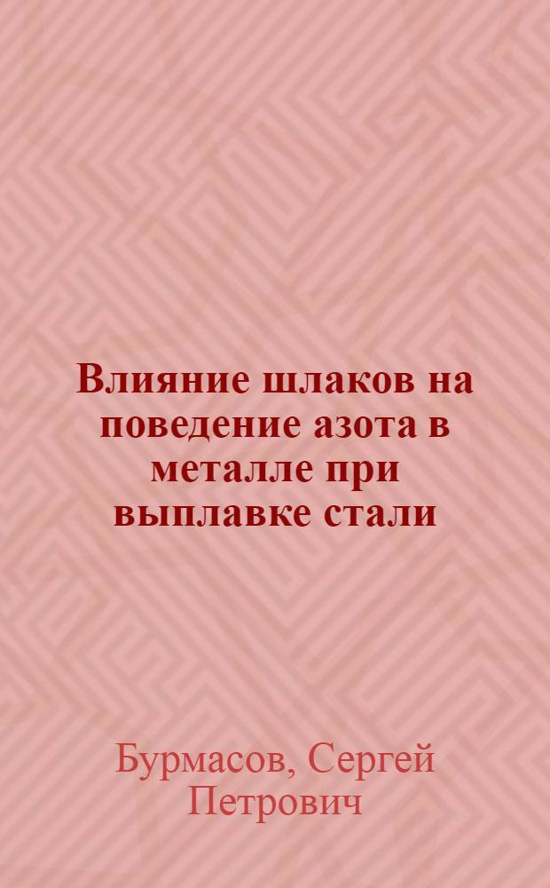 Влияние шлаков на поведение азота в металле при выплавке стали : Автореф. дис. на соиск. учен. степени канд. техн. наук : (05.16.02)