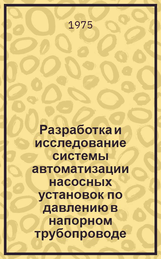 Разработка и исследование системы автоматизации насосных установок по давлению в напорном трубопроводе : Автореф. дис. на соиск. учен. степени канд. техн. наук : (05.14.03)