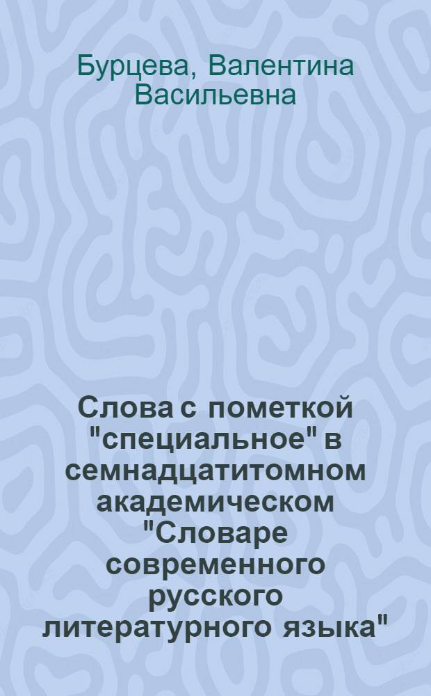 Слова с пометкой "специальное" в семнадцатитомном академическом "Словаре современного русского литературного языка" (1948-1965 гг.) : Автореф. дис. на соиск. учен. степени канд. филол. наук : (10.02.01)
