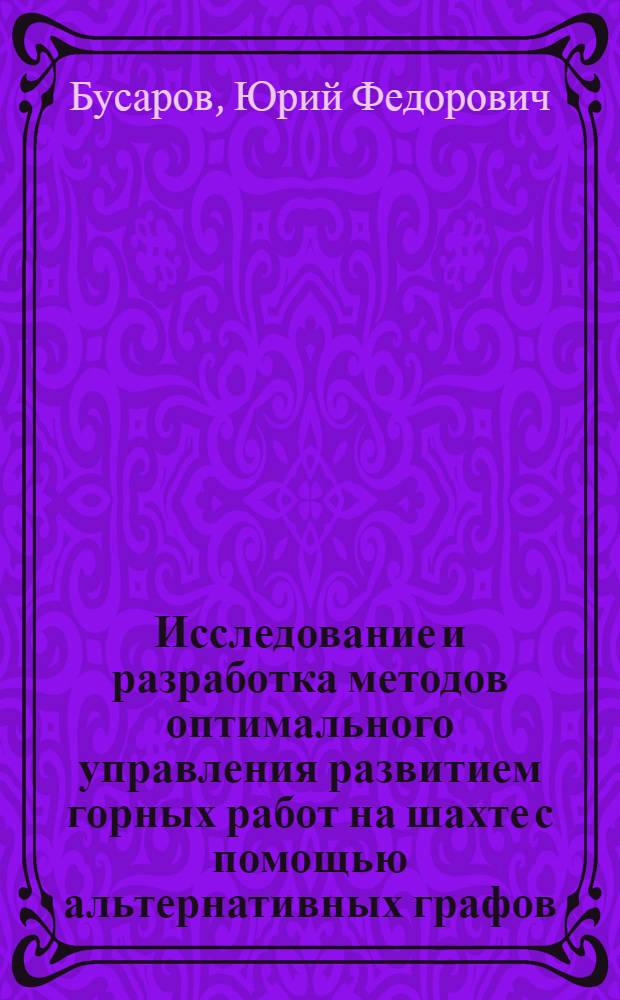 Исследование и разработка методов оптимального управления развитием горных работ на шахте с помощью альтернативных графов : Автореф. дис. на соиск. учен. степени канд. техн. наук : (05.15.02)