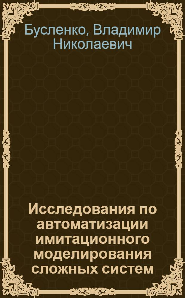 Исследования по автоматизации имитационного моделирования сложных систем : Автореф. дис. на соиск. учен. степени канд. техн. наук : (05.13.01)