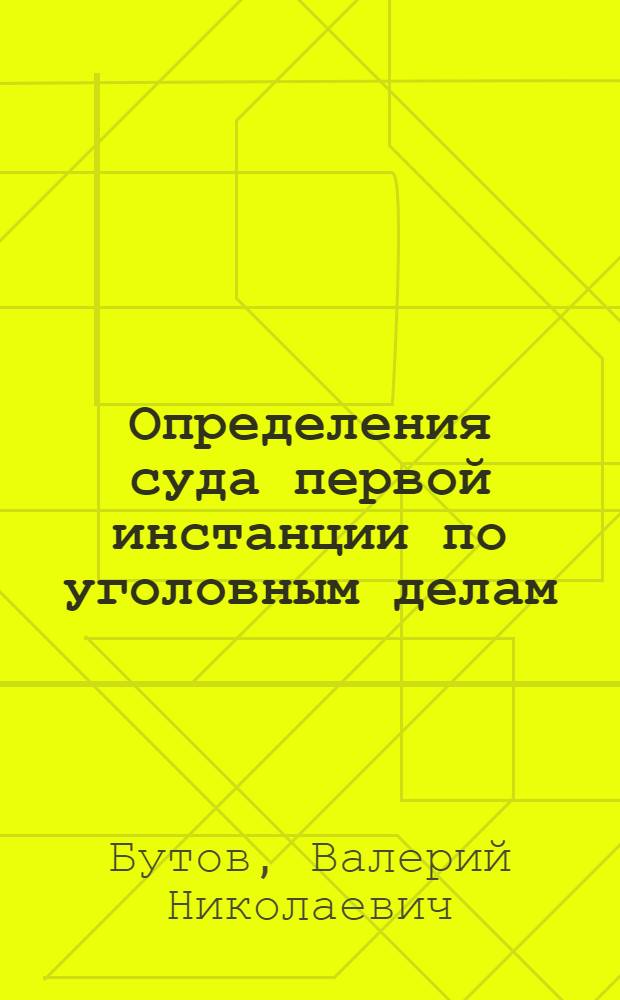 Определения суда первой инстанции по уголовным делам : Автореф. дис. на соиск. учен. степени канд. юрид. наук : (12.00.08)