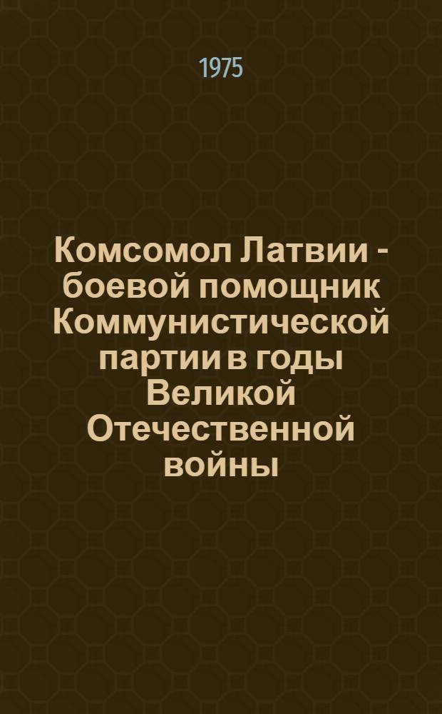 Комсомол Латвии - боевой помощник Коммунистической партии в годы Великой Отечественной войны (1941-1945) : Автореф. дис. на соиск. учен. степени канд. ист. наук : (07.00.01)