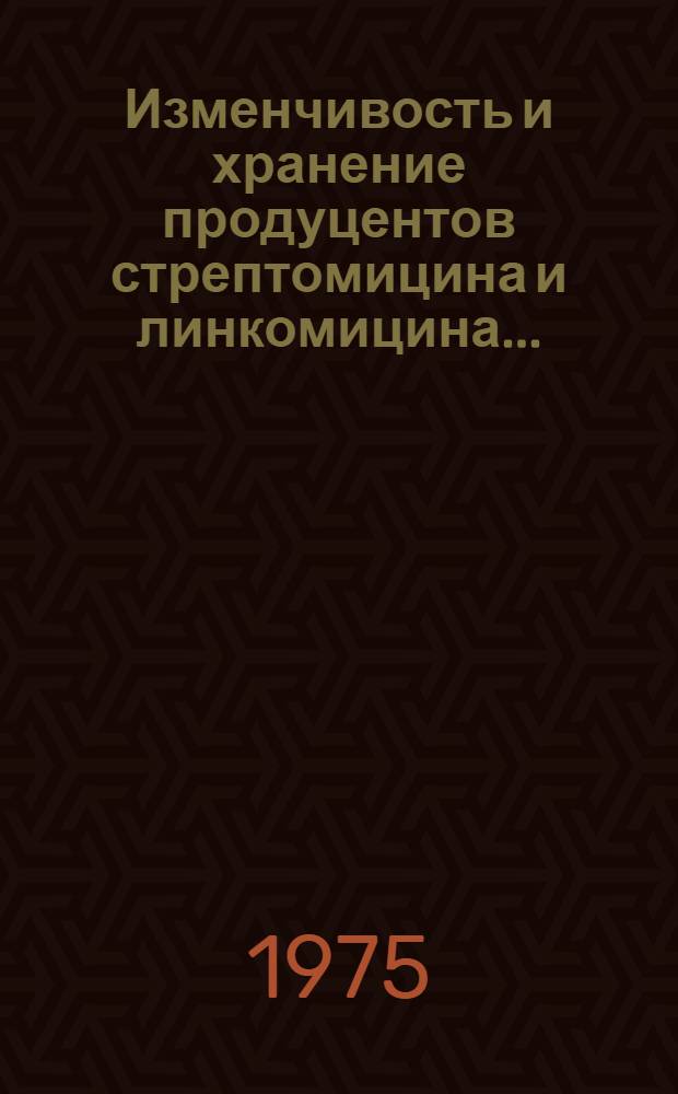 Изменчивость и хранение продуцентов стрептомицина и линкомицина... : Автореф. дис. на соиск. учен. степени канд. биол. наук : (14.00.31)
