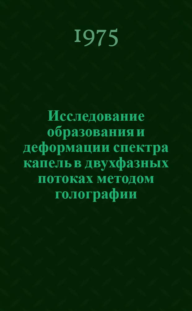 Исследование образования и деформации спектра капель в двухфазных потоках методом голографии : Автореф. дис. на соиск. учен. степени канд. физ.-мат. наук : (01.04.14)