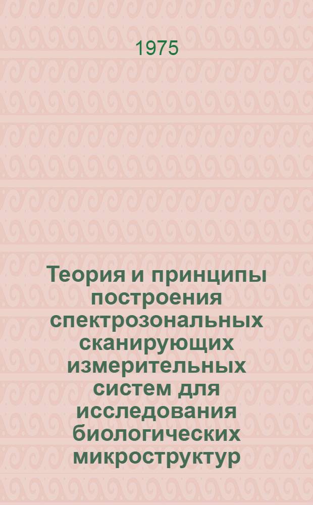 Теория и принципы построения спектрозональных сканирующих измерительных систем для исследования биологических микроструктур : Автореф. дис. на соиск. учен. степени д-ра техн. наук : (05.11.17)