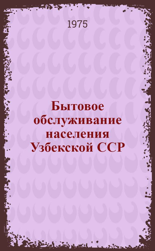 Бытовое обслуживание населения Узбекской ССР : Стат. сборник