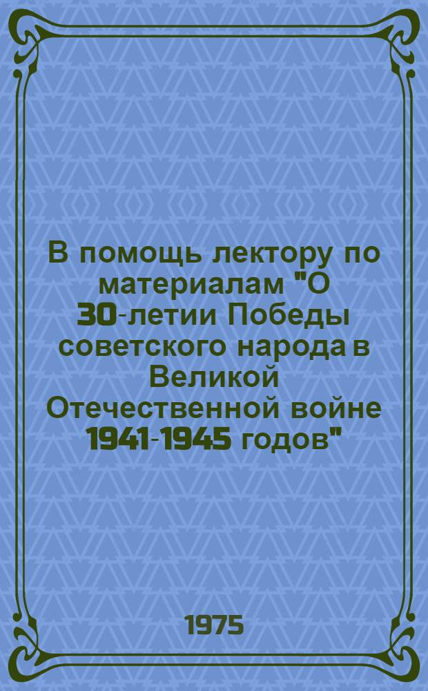 В помощь лектору по материалам "О 30-летии Победы советского народа в Великой Отечественной войне 1941-1945 годов"