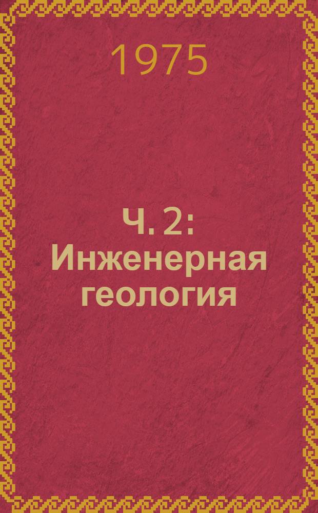 Ч. 2 : Инженерная геология