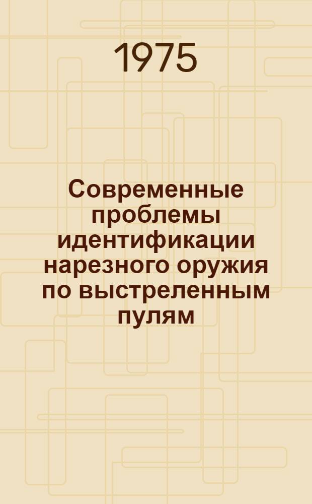 Современные проблемы идентификации нарезного оружия по выстреленным пулям : (Теорет. и эксперим. исследование) : Автореф. дис. на соиск. учен. степени канд. юрид. наук
