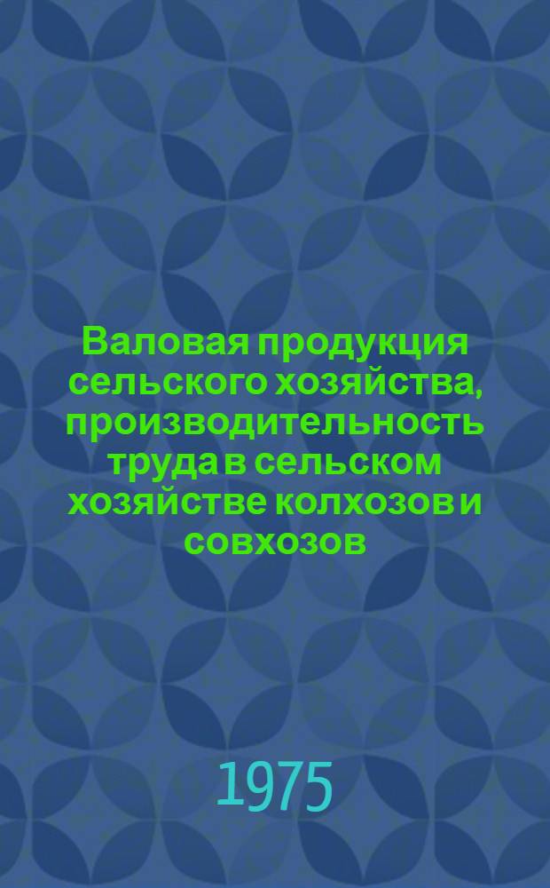 Валовая продукция сельского хозяйства, производительность труда в сельском хозяйстве колхозов и совхозов, себестоимость производства сельскохозяйственной продукции, рентабельность сельскохозяйственной продукции колхозов и совхозов [в Узбекской ССР]