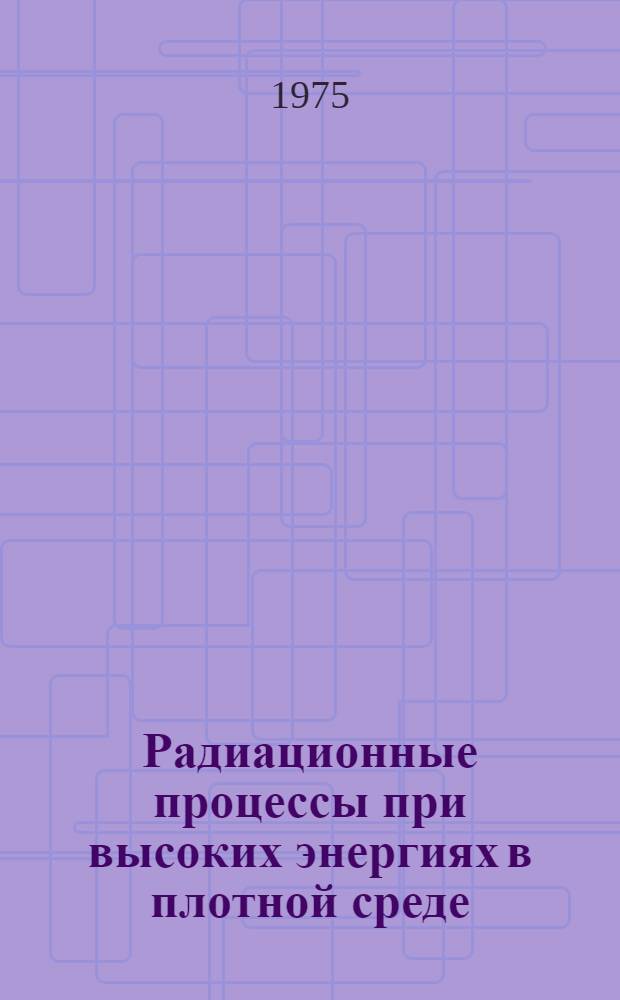 Радиационные процессы при высоких энергиях в плотной среде : Автореф. дис. на соиск. учен. степени д-ра физ.-мат. наук : (01.04.16)