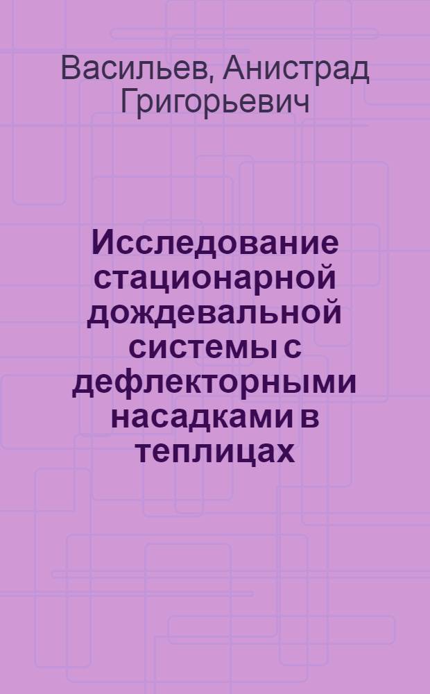 Исследование стационарной дождевальной системы с дефлекторными насадками в теплицах : Автореф. дис. на соиск. учен. степени канд. техн. наук : (06.01.02)