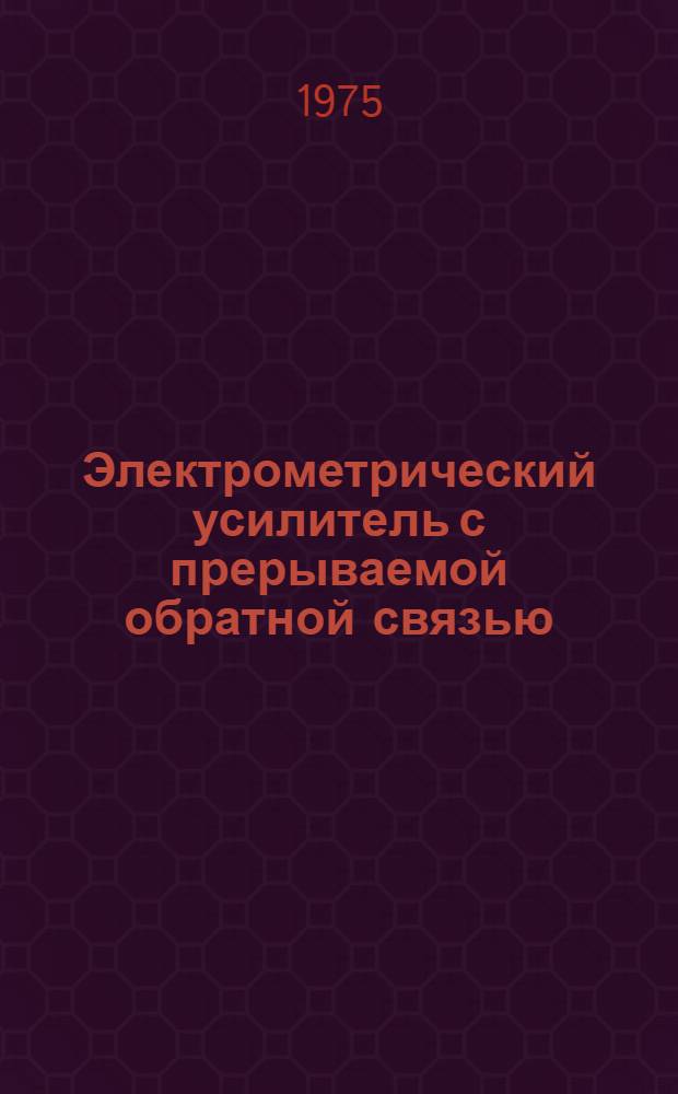 Электрометрический усилитель с прерываемой обратной связью