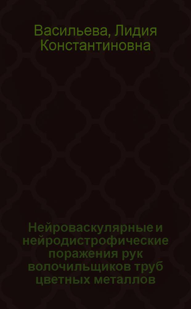 Нейроваскулярные и нейродистрофические поражения рук волочильщиков труб цветных металлов : Автореф. дис. на соиск. учен. степени к. м. н
