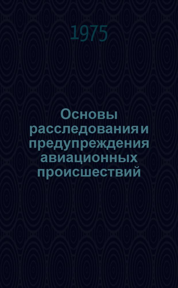Основы расследования и предупреждения авиационных происшествий : Учеб. пособие : Ч. 1-