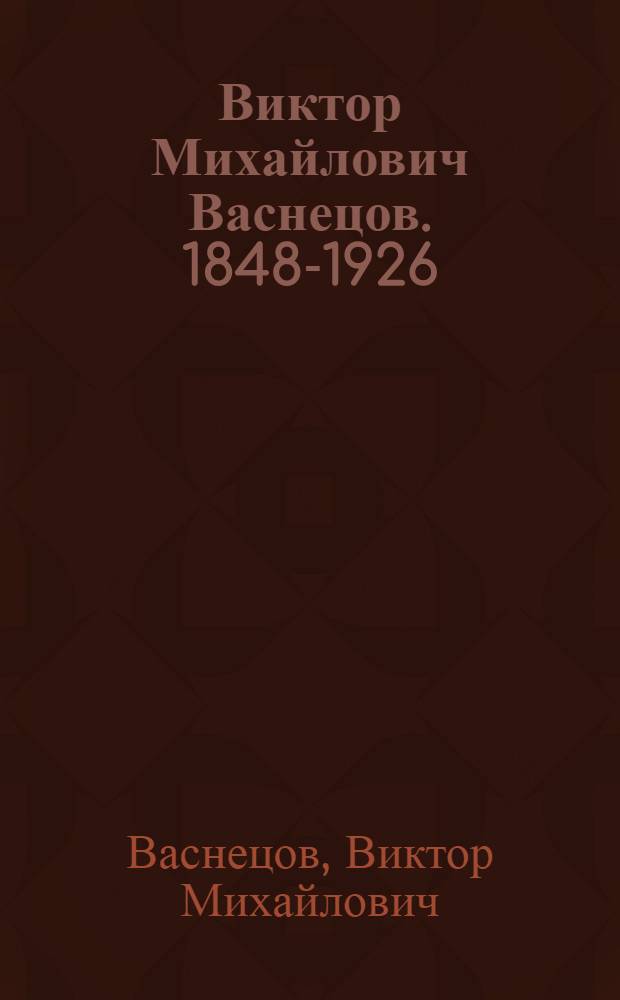 Виктор Михайлович Васнецов. 1848-1926 : Альбом репродукции