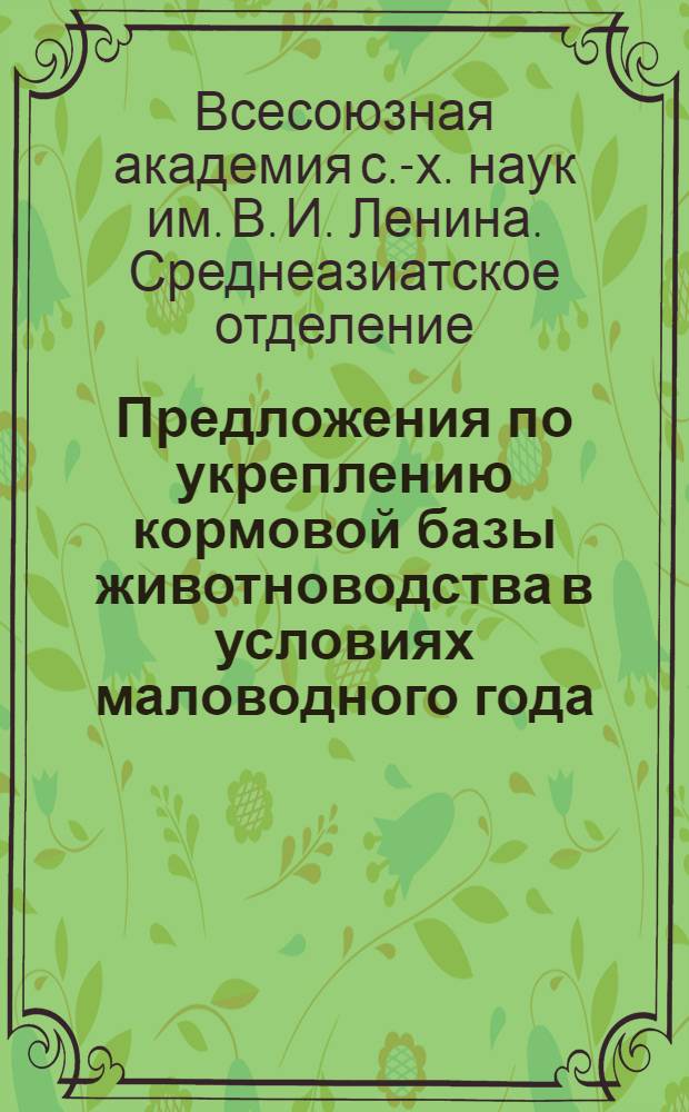 Предложения по укреплению кормовой базы животноводства в условиях маловодного года, разработанные Среднеазиатским отделением ВАСХНИЛ и Узбекским научно-исследовательским институтом животноводства