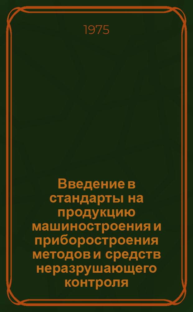 Введение в стандарты на продукцию машиностроения и приборостроения методов и средств неразрушающего контроля : 1-я ред. : Руководящие техн. материалы