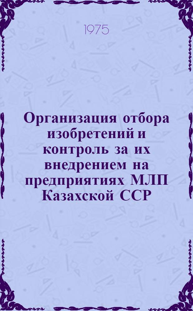 Организация отбора изобретений и контроль за их внедрением на предприятиях МЛП Казахской ССР